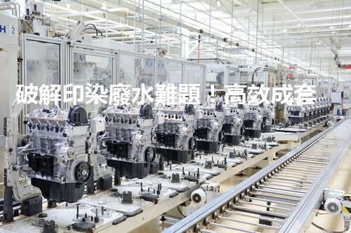 破解印染廢水難題！高效成套設(shè)備是如何做到的？
